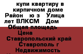 купи квартиру в кирпичном доме › Район ­ ю/з › Улица ­ 50 лет ВЛКСМ › Дом ­ 50/ › Общая площадь ­ 90 › Цена ­ 4 300 000 - Ставропольский край, Ставрополь г. Недвижимость » Квартиры продажа   . Ставропольский край,Ставрополь г.